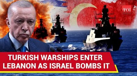 Turkey Joins War Against Israel? Erdogan&#39;s Warships Enter Lebanon Amid Bombings For This Reason...