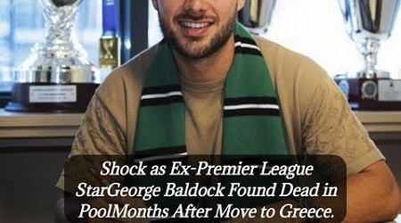 Shock as Ex-Premier League Star George Baldock Found Dead in Pool Months After Move to Greece