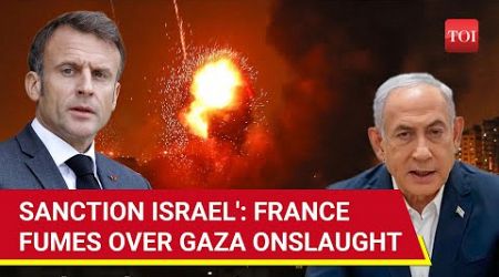 &#39;Stop Weapons Now&#39;: France Breaks Ranks With U.S. &amp; NATO; Calls For Sanctions On Israel | Gaza War