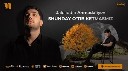 Jaloliddin Ahmadaliyev - Shunday o&#39;tib ketmasmiz (audio 2024)