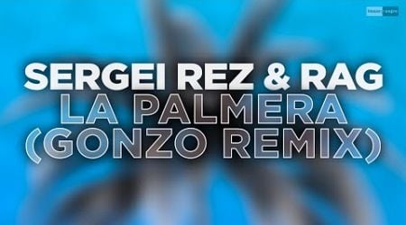 Sergei Rez &amp; Rag - La Palmera (Gonzo Remix) (Official Audio Video) #organichouse