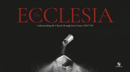 Sunday Service: The Ecclesia (Understanding the Church through Jesus&#39; lens) - Part 8