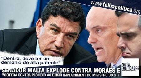 Magno Malta explode contra Moraes e vocifera contra Pacheco ao exigir impeachment do ministro...