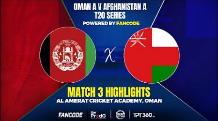 Match 03 | Highlights | Oman vs Afghanistan A ITW UNIVERSE TRI-NATION T20 SERIES POWERED BY FANCODE