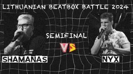 NYX vs SHAMANAS | Lithuanian Beatbox Championship 2024 | Semi Final