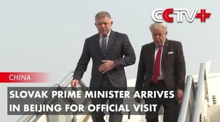 Slovak Prime Minister Arrives in Beijing for Official Visit