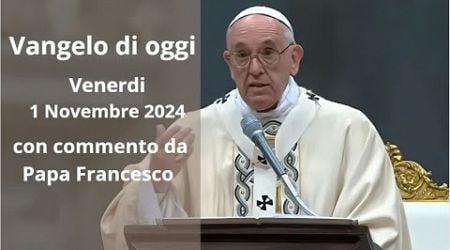 Vangelo di Oggi - Venerdi 1 Novembre 2024 con commento da Papa Francesco