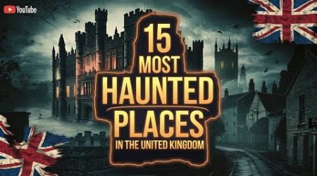 15 Most Haunted Places in the United Kingdom | Terrifying Ghost Stories &amp; Real Hauntings