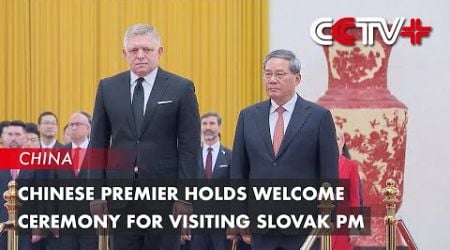 Chinese Premier Holds Welcome Ceremony for Visiting Slovak PM