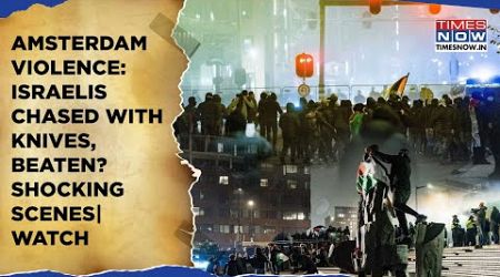 Amsterdam Violence: Jews Chased, Beaten| &#39;Lock Yourself&#39;, Israelis Warned| Shocking Scenes, Watch