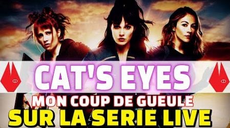 CAT&#39;S EYES MON COUP DE GUEULE SUR LA SERIE LIVE !