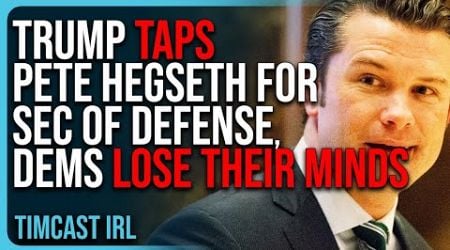 Trump Taps Pete Hegseth For Secretary Of Defense, Democrats LOSE THEIR MINDS Over Pick