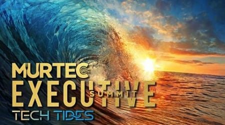 ICYMI: MURTEC Executive Summit 2024 Tech Tides