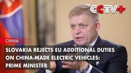 Slovakia Rejects EU Additional Duties on China-made Electric Vehicles: Prime Minister