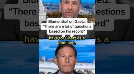 Blumenthal on Gaetz: &#39;There are a lot of questions based on his record&#39;