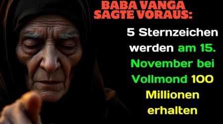 Baba Vanga sagte voraus 5 Sternzeichen werden am 15 November bei Vollmond 100 Millionen erhalten