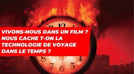 Vivons-nous dans un film ? Nous cache t-on la technologie de voyage dans le temps ?