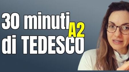 TEDESCO -A2 30 min. di tedesco che puoi capire TI POSSONO SERVIRE PER INIZIARE A PARLARE IN TEDESCO