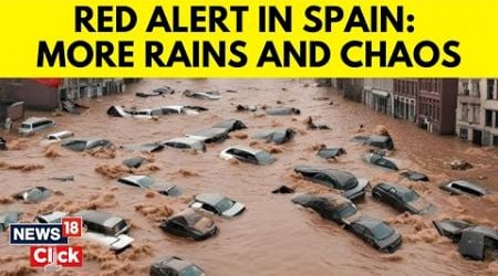 Spain Floods | Spain Issues More Flood Alerts | Flash Floods In Spain | Red Alert Issued | N18G