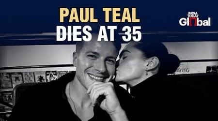 Actor Paul Teal Death Reason: &#39;He was suffering from..&#39;: Paul Teal&#39;s Fiance Opens Up About His Death