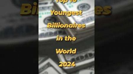 Top 10 Youngest Billionaires in the World 2024 | #shorts #billionaire #trending