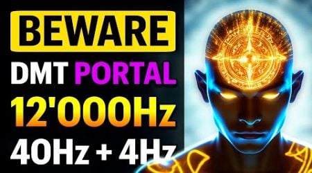 ENTER The DMT PORTAL 12,000Hz 40Hz 4Hz Frequency to Unlock Hidden Powers