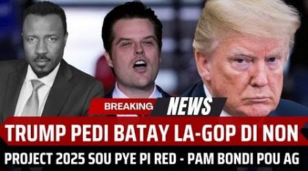 TRUMP PEDI BATAY LA - 5 REPIBLIKEN REVOLTE - TRUMP SHWAZI PAM BONDI - PROJECT 2025 SOU PYE - ABNER