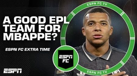 Which Premier League team should get Mbappe if things don&#39;t work out at Real Madrid? | ESPN FC