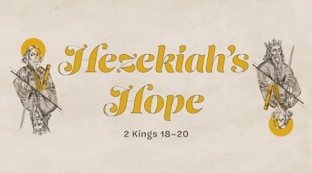 Faith in Faithless Times: 2 Kings | Hezekiah&#39;s Hope | 2 Kings 18-20