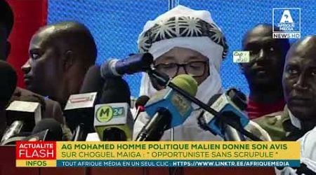 AG MOHAMED HOMME POLITIQUE MALIEN DONNE SON AVIS SUR CHOGUEL MAIGA : &quot; OPPORTUNISTE SANS DCRUPULE &quot;