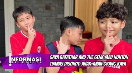 Gaya Rafathar and The Genk Mau Nonton Timnas Disorot: Anak-Anak Orang Kaya