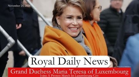 The Grand Duchess Of Luxembourg Joins A Protest March In Luxembourg City. Plus, More #RoyalNews