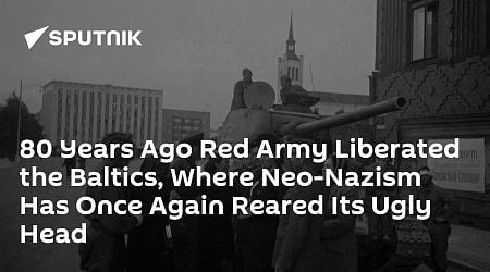 80 Years Ago Red Army Liberated the Baltics, Where Neo-Nazism Has Once Again Reared Its Ugly Head