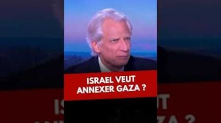 Dominique De Villepin : Israel veut annexer Gaza ?