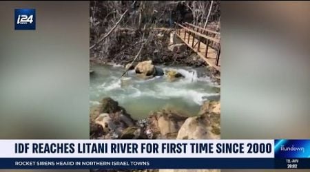 IDF reaches Litani River for 1st time since 2000