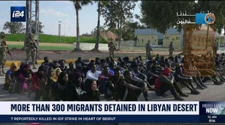 More than 300 migrants detained in Libyan desert