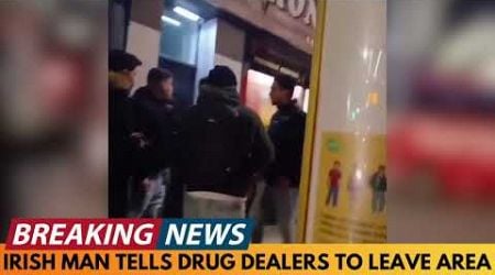 BREAKING NEWS: IRISH MAN TELLS ALLEGED DRUG DEALERS TO LEAVE THE AREA