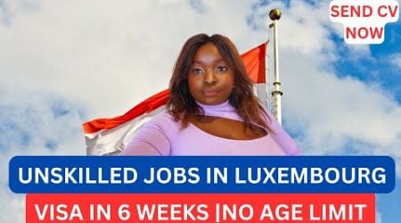 LUXEMBOURG WORK VISA 2024| VISA IN 10 DAYS| Unskilled Jobs in Luxembourg | NO AGE LIMIT