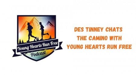 Des Tinney x Camino De Santiago - Young Hearts Run Free Podcast - Season 12 Eps 4