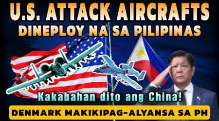 Kakabahan dito ang China! U.S. Attack Aircrafts dineploy na sa Pinas! Denmark &amp; PH Alliance