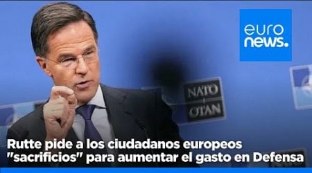 Rutte pide a los ciudadanos europeos &quot;sacrificios&quot; para aumentar el gasto en Defensa