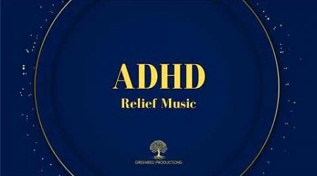 ADHD Relief Music: Deep Focus Music for Concentration and Studying, ADD Music