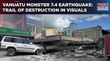 Vanuatu Monster 7.4 Earthquake: Trail Of Destruction| In Visuals- Buildings Shake, Vehicles Damaged