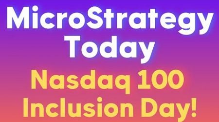 MicroStrategy Today (MSTR): Nasdaq 100 (QQQ) Inclusion Day!