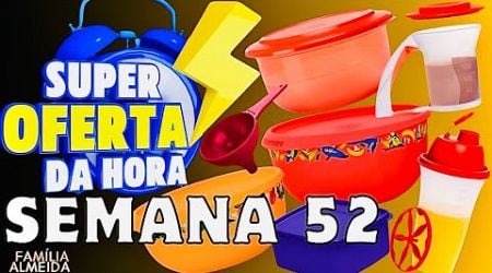 OFERTAS DA HORA SEMANA 52 TUPPERWARE/VITRINE 13/2024/ TUPPERWARE