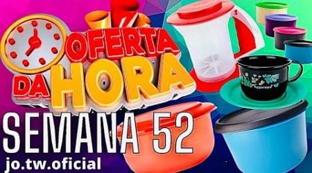 OFERTAS DA HORA TUPPERWARE/ SEMANA 52 VITRINE 13/2024/JO TUPPERWARE