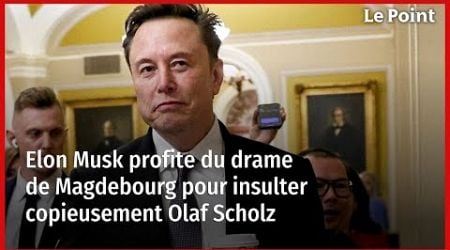 Elon Musk profite du drame de Magdebourg pour insulter copieusement Olaf Scholz