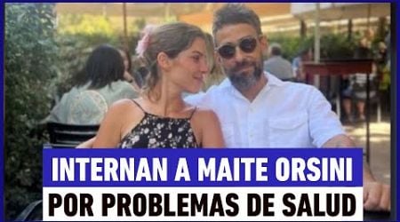 Internan a Maite Orsini por problemas de salud