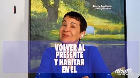 Volver al Presente y Habitar en El - Maytte