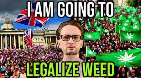 I Am Going To Legalize Weed In The United Kingdom